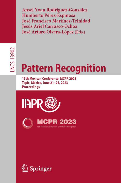 Book cover of Pattern Recognition: 15th Mexican Conference, MCPR 2023, Tepic, Mexico, June 21–24, 2023, Proceedings (1st ed. 2023) (Lecture Notes in Computer Science #13902)