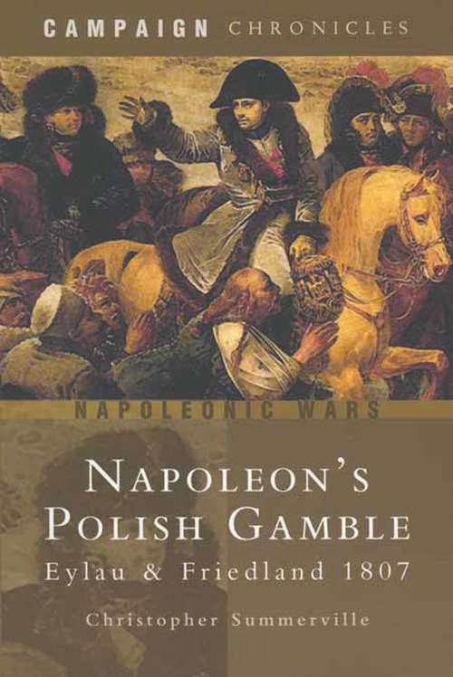 Book cover of Napoleon's Polish Gamble: Eylau & Friedland 1807: Campaign Chronicles (Campaign Chronicles Ser.)