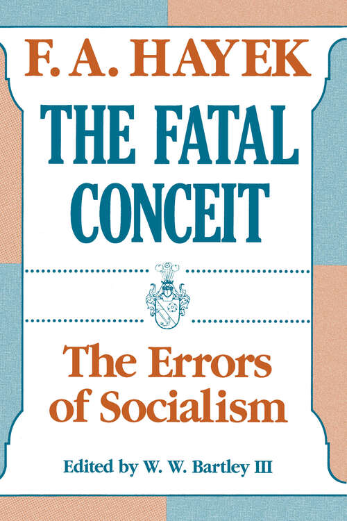 Book cover of The Fatal Conceit: The Errors of Socialism (The\collected Works Of F. A. Hayek Ser.)