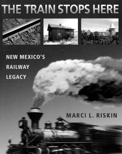 Book cover of The Train Stops Here: New Mexico's Railway Legacy