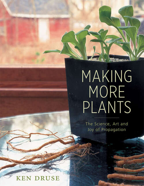 Book cover of Making More Plants: The Science, Art, and Joy of Propagation