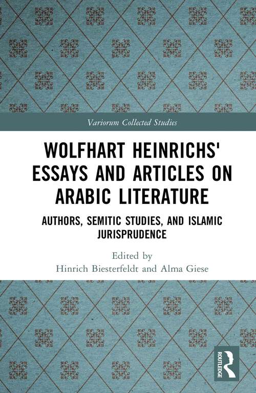 Book cover of Wolfhart Heinrichsʼ Essays and Articles on Arabic Literature: Authors, Semitic Studies, and Islamic Jurisprudence (Variorum Collected Studies)