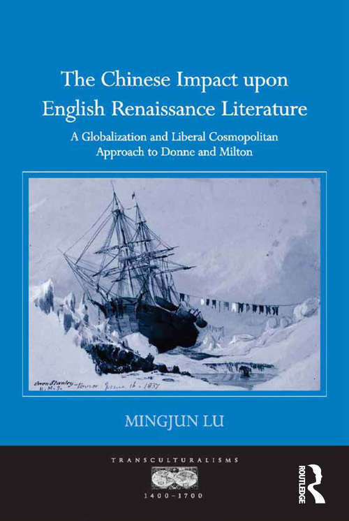 Book cover of The Chinese Impact upon English Renaissance Literature: A Globalization and Liberal Cosmopolitan Approach to Donne and Milton (Transculturalisms, 1400-1700)