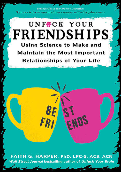 Book cover of Unfuck Your Friendships: Using Science to Make and Maintain the Most Important Relationships of Your Life