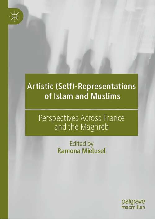 Book cover of Artistic (Self)-Representations of Islam and Muslims: Perspectives Across France and the Maghreb (1st ed. 2021)
