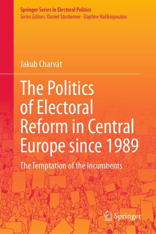 Book cover of The Politics of Electoral Reform in Central Europe since 1989: The Temptation of the Incumbents (1st ed. 2023) (Springer Series in Electoral Politics)