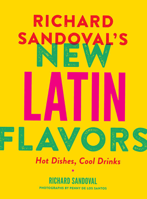 Book cover of Richard Sandoval's New Latin Flavors: Hot Dishes, Cool Drinks