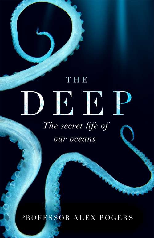 Book cover of The Deep: The Hidden Wonders of Our Oceans and How We Can Protect Them