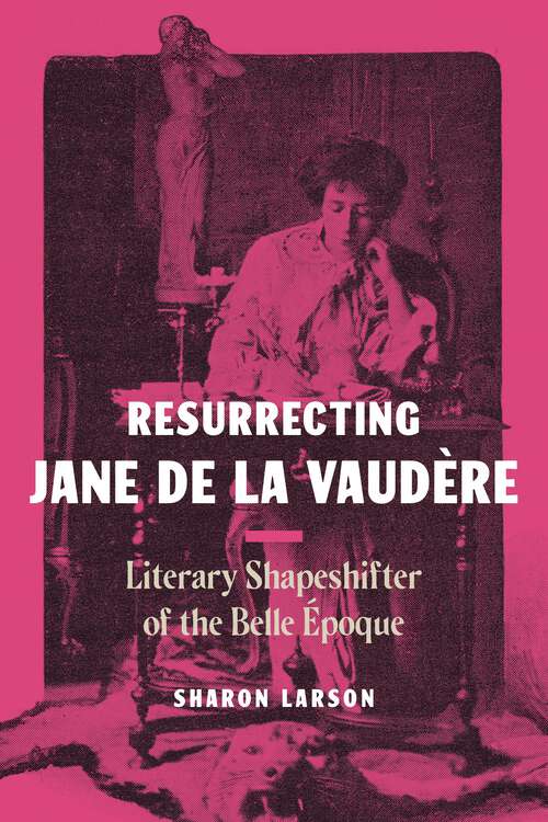 Book cover of Resurrecting Jane de La Vaudère: Literary Shapeshifter of the Belle Époque