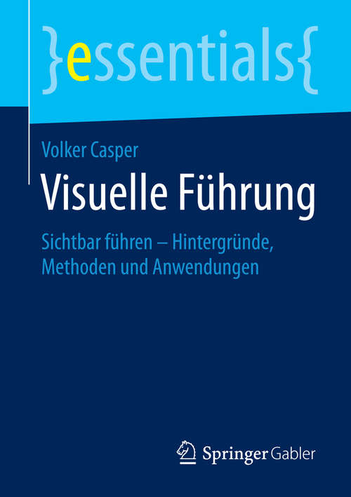 Book cover of Visuelle Führung: Sichtbar führen – Hintergründe, Methoden und Anwendungen (essentials)