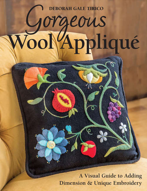 Book cover of Gorgeous Wool Appliqué: A Visual Guide to Adding Dimension & Unique Embroidery