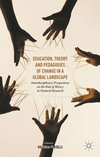 Book cover of Education, Theory and Pedagogies of Change in a Global Landscape: Interdisciplinary Perspectives On The Role Of Theory In Doctoral Research