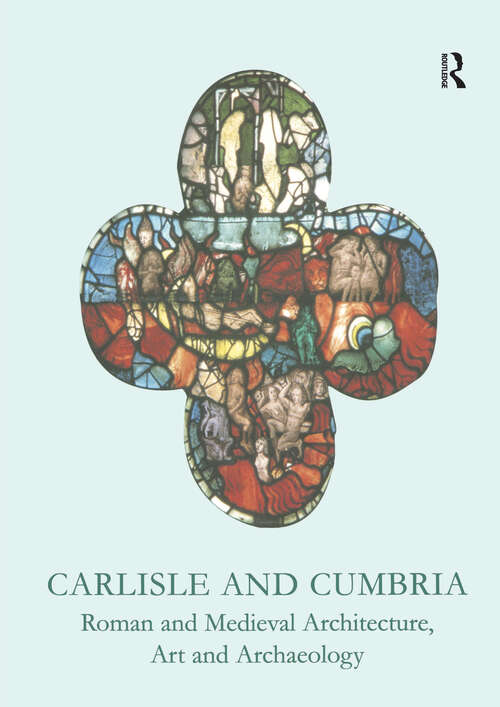 Book cover of Carlisle and Cumbria: Roman and Medieval Architecture, Art and Archaeology (The British Archaeological Association Conference Transactions)