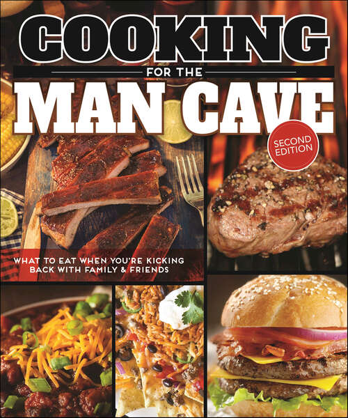 Book cover of Cooking for the Man Cave: What to Eat When You're Kicking Back with Family & Friends