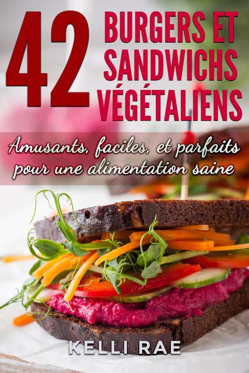 Book cover of 42 Burgers et Sandwichs Végétaliens: Amusants, faciles, et parfaits pour une alimentation saine