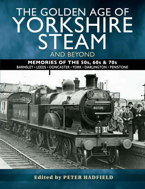 Book cover of The Golden Age of Yorkshire Steam and Beyond: Memories of the 50s, 60s & 70s