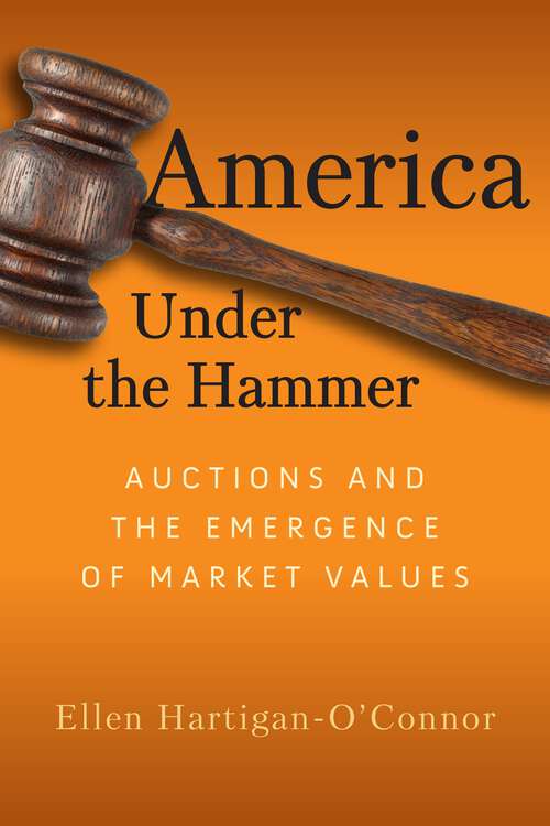 Book cover of America Under the Hammer: Auctions and the Emergence of Market Values (Early American Studies)