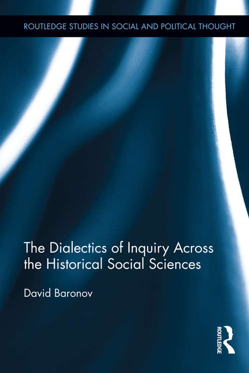 Book cover of The Dialectics of Inquiry Across the Historical Social Sciences: Dialectics Of Inquiry Across The Historical Social Sciences (Routledge Studies in Social and Political Thought #85)