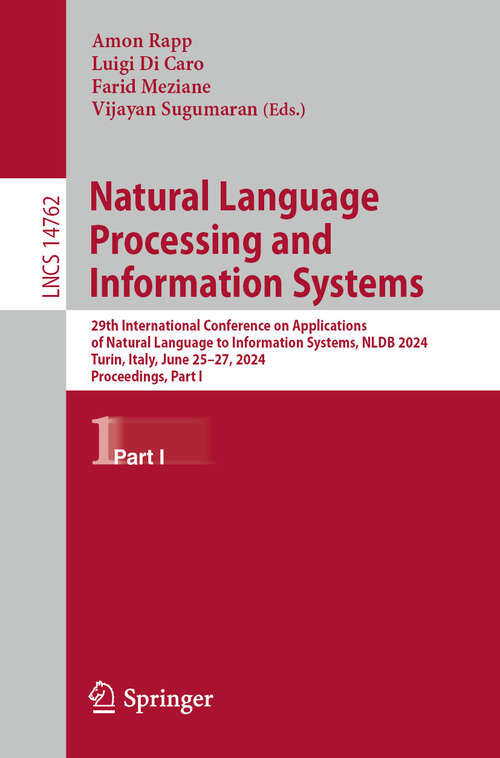 Book cover of Natural Language Processing and Information Systems: 29th International Conference on Applications of Natural Language to Information Systems, NLDB 2024, Turin, Italy, June 25–27, 2024, Proceedings, Part I (2024) (Lecture Notes in Computer Science #14762)