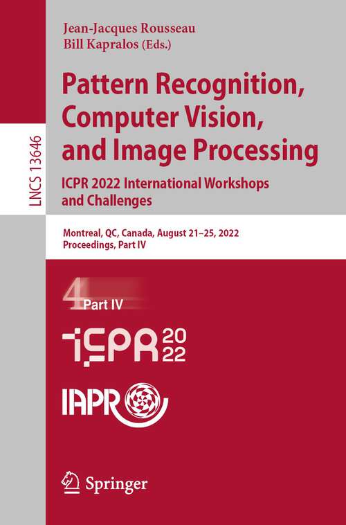 Book cover of Pattern Recognition, Computer Vision, and Image Processing. ICPR 2022 International Workshops and Challenges: Montreal, QC, Canada, August 21–25, 2022, Proceedings, Part IV (1st ed. 2023) (Lecture Notes in Computer Science #13646)