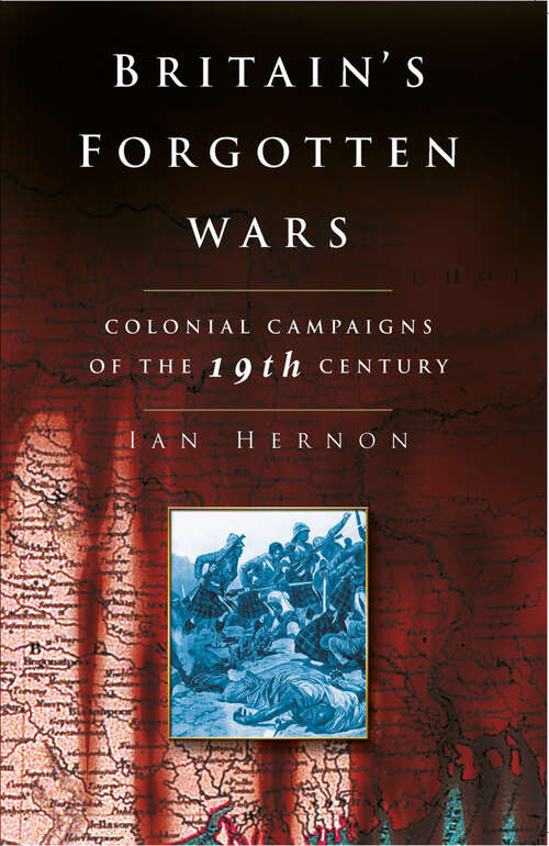 Book cover of Britain's Forgotten Wars: Colonial Campaigns of the 19th Century