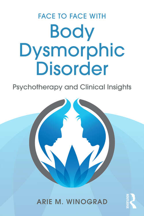 Book cover of Face to Face with Body Dysmorphic Disorder: Psychotherapy and Clinical Insights