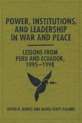 Book cover of Power, Institutions, and Leadership in War and Peace: Lessons from Peru and Ecuador, 1995-1998