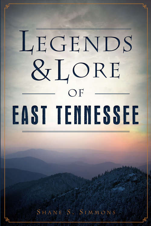 Book cover of Legends & Lore of East Tennessee (American Legends)