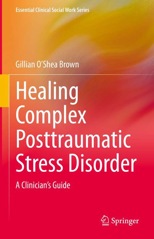 Book cover of Healing Complex Posttraumatic Stress Disorder: A Clinician's Guide (1st ed. 2021) (Essential Clinical Social Work Series)