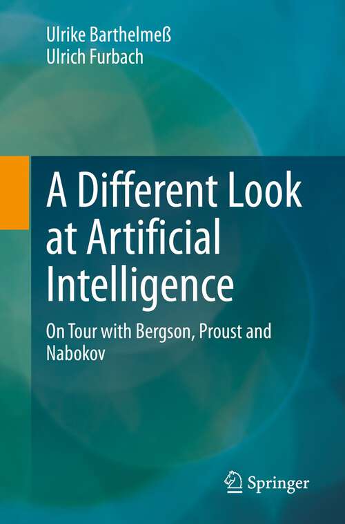 Book cover of A Different Look at Artificial Intelligence: On Tour with Bergson, Proust and Nabokov (1st ed. 2023)