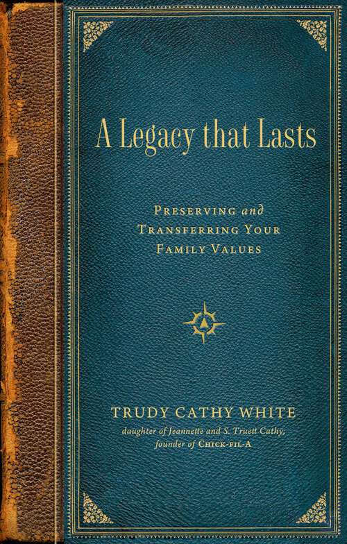 Book cover of A Legacy that Lasts: A Guide to Identifying, Preserving, and Transferring Your Family Values to the Next Generation