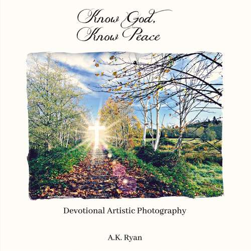 Book cover of Know God, Know Peace: Devotional Artistic Photography