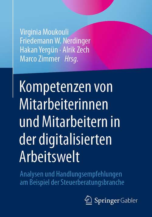 Book cover of Kompetenzen von Mitarbeiterinnen und Mitarbeitern in der digitalisierten Arbeitswelt: Analysen und Handlungsempfehlungen am Beispiel der Steuerberatungsbranche (1. Aufl. 2022)