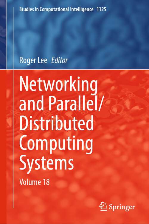 Book cover of Networking and Parallel/Distributed Computing Systems: Volume 18 (2024) (Studies in Computational Intelligence #1125)