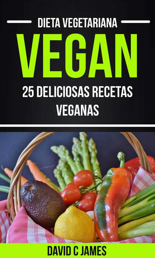 Book cover of Vegan: 25 Deliciosas Recetas Veganas (Dieta Vegetariana): 25 Deliciosas Recetas Veganas (Dieta Vegetariana)