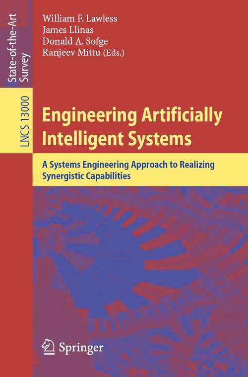 Book cover of Engineering Artificially Intelligent Systems: A Systems Engineering Approach to Realizing Synergistic Capabilities (1st ed. 2021) (Lecture Notes in Computer Science #13000)