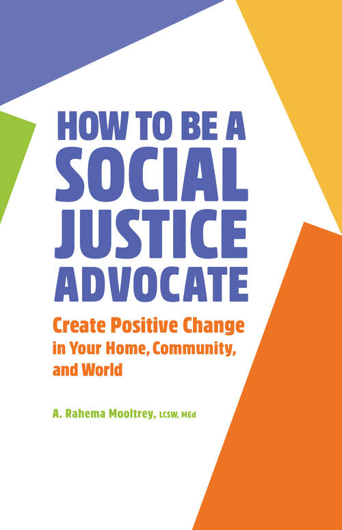 Book cover of How to Be A Social Justice Advocate: Create Positive Change in Your Home, Community, and World