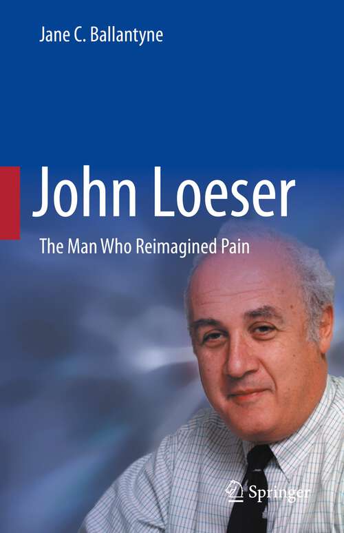 Book cover of John Loeser: The Man Who Reimagined Pain (1st ed. 2023)