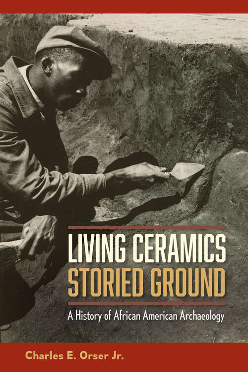 Book cover of Living Ceramics, Storied Ground: A History of African American Archaeology