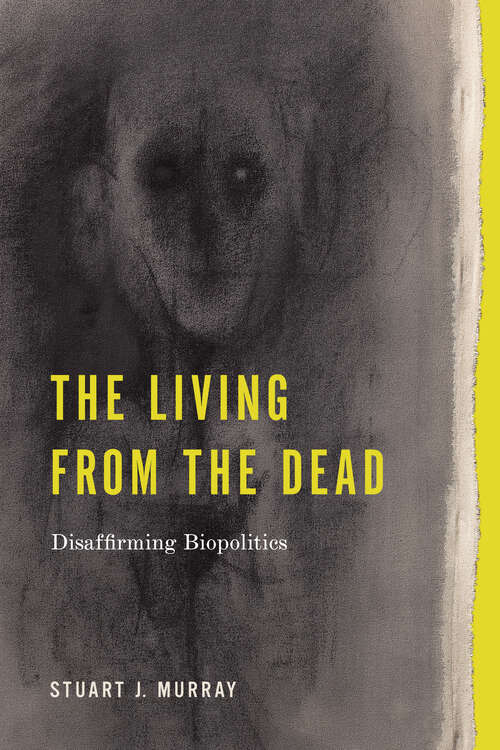 Book cover of The Living from the Dead: Disaffirming Biopolitics (RSA Series in Transdisciplinary Rhetoric)