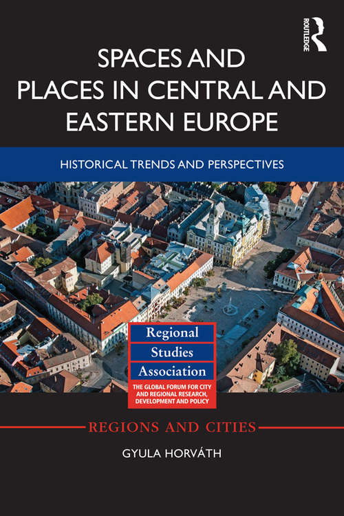 Book cover of Spaces and Places in Central and Eastern Europe: Historical Trends and Perspectives (Regions and Cities)