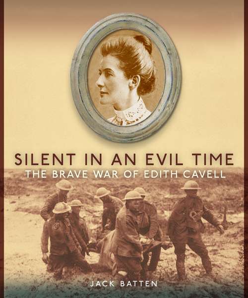 Book cover of Silent in an Evil Time: The Brave War of Edith Cavell