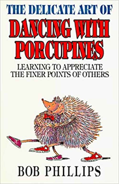 Book cover of The Delicate Art Of Dancing With Porcupines: Learning To Appreciate The Finer Points Of Others