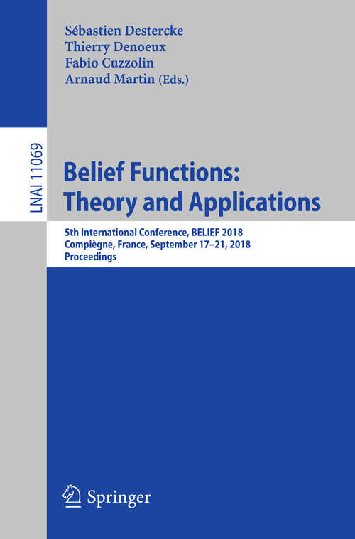 Book cover of Belief Functions: 5th International Conference, BELIEF 2018, Compiègne, France, September 17-21, 2018, Proceedings (Lecture Notes in Computer Science #11069)