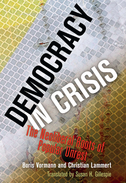 Book cover of Democracy in Crisis: The Neoliberal Roots of Popular Unrest