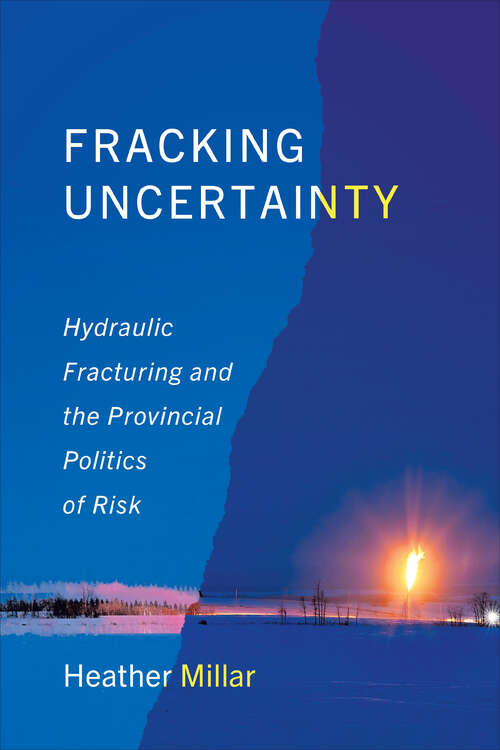 Book cover of Fracking Uncertainty: Hydraulic Fracturing and the Provincial Politics of Risk (Studies in Comparative Political Economy and Public Policy)