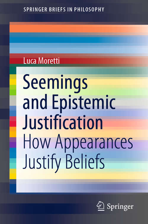 Book cover of Seemings and Epistemic Justification: How Appearances Justify Beliefs (1st ed. 2020) (SpringerBriefs in Philosophy)