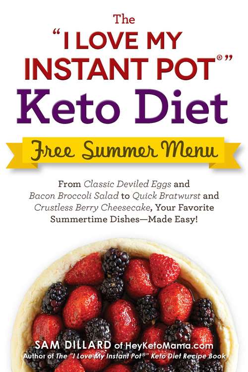 Book cover of The "I Love My Instant Pot" Keto Diet Free Summer Menu: From Classic Deviled Eggs and Bacon Broccoli Salad to Quick Bratwurst and Crustless Berry Cheesecake, Your Favorite Summertime Dishes—Made Easy! ("I Love My" Series)