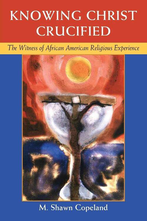 Book cover of Knowing Christ Crucified: The Witness of African American Religious Experience