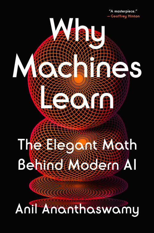 Book cover of Why Machines Learn: The Elegant Math Behind Modern AI